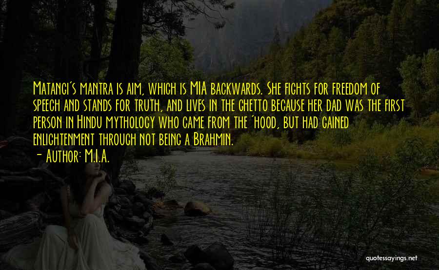 M.I.A. Quotes: Matangi's Mantra Is Aim, Which Is Mia Backwards. She Fights For Freedom Of Speech And Stands For Truth, And Lives