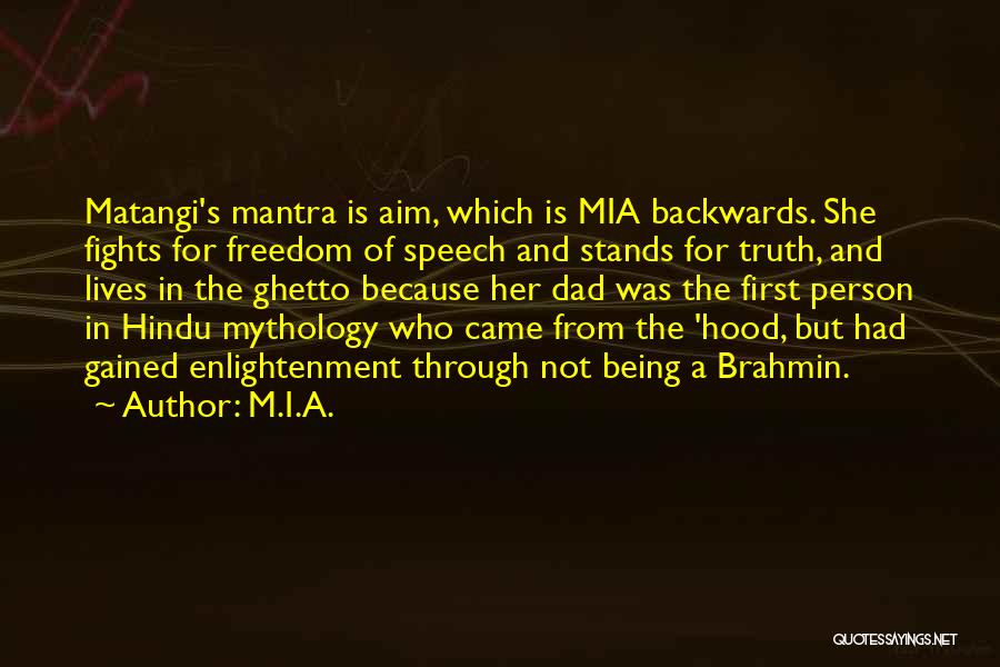 M.I.A. Quotes: Matangi's Mantra Is Aim, Which Is Mia Backwards. She Fights For Freedom Of Speech And Stands For Truth, And Lives