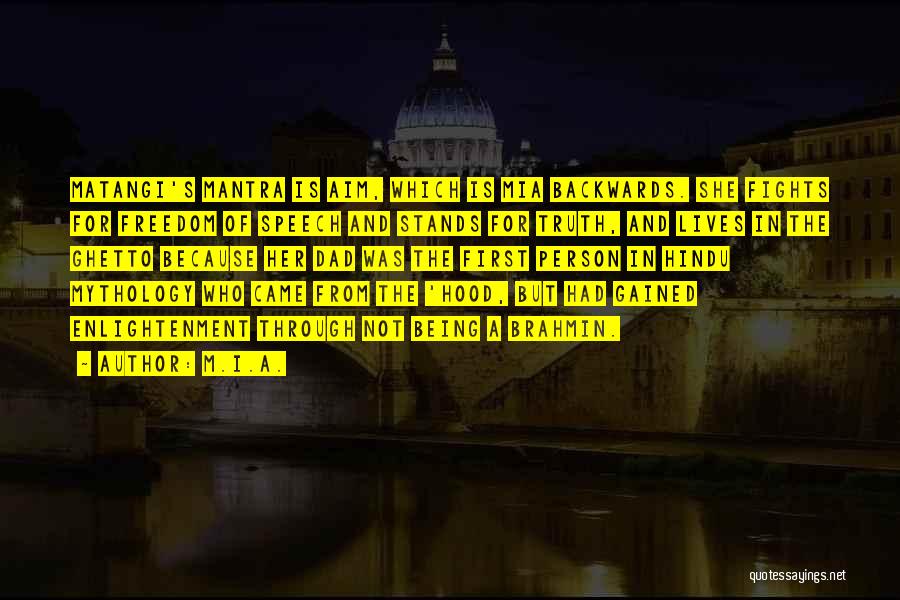 M.I.A. Quotes: Matangi's Mantra Is Aim, Which Is Mia Backwards. She Fights For Freedom Of Speech And Stands For Truth, And Lives