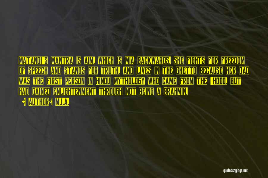 M.I.A. Quotes: Matangi's Mantra Is Aim, Which Is Mia Backwards. She Fights For Freedom Of Speech And Stands For Truth, And Lives