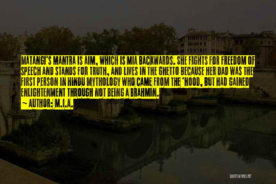 M.I.A. Quotes: Matangi's Mantra Is Aim, Which Is Mia Backwards. She Fights For Freedom Of Speech And Stands For Truth, And Lives