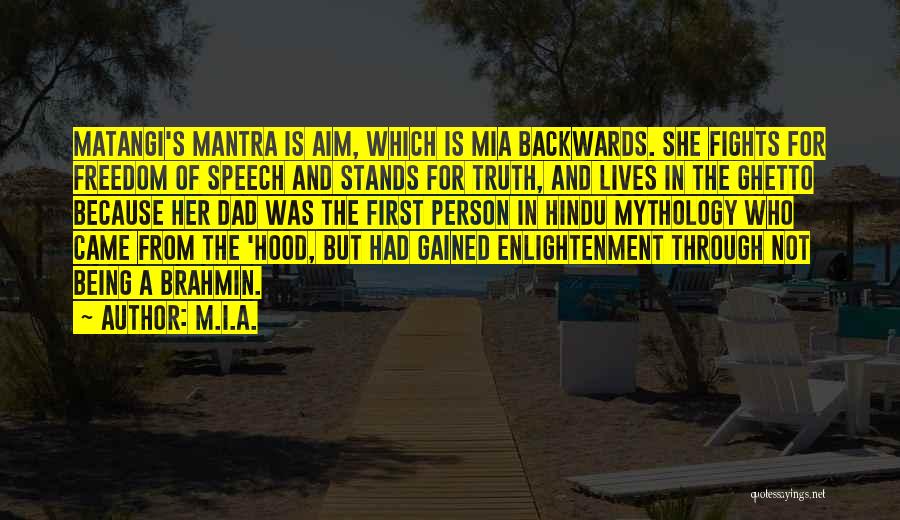 M.I.A. Quotes: Matangi's Mantra Is Aim, Which Is Mia Backwards. She Fights For Freedom Of Speech And Stands For Truth, And Lives