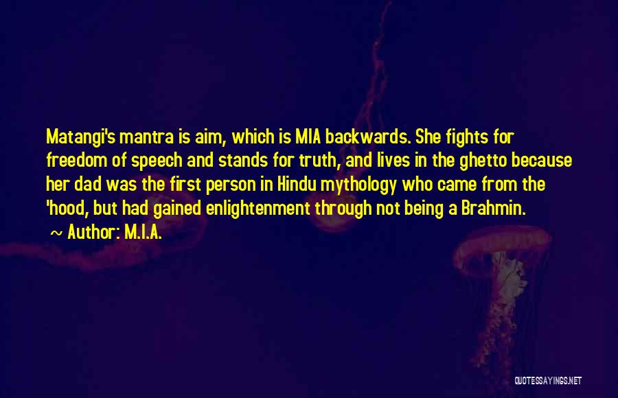 M.I.A. Quotes: Matangi's Mantra Is Aim, Which Is Mia Backwards. She Fights For Freedom Of Speech And Stands For Truth, And Lives