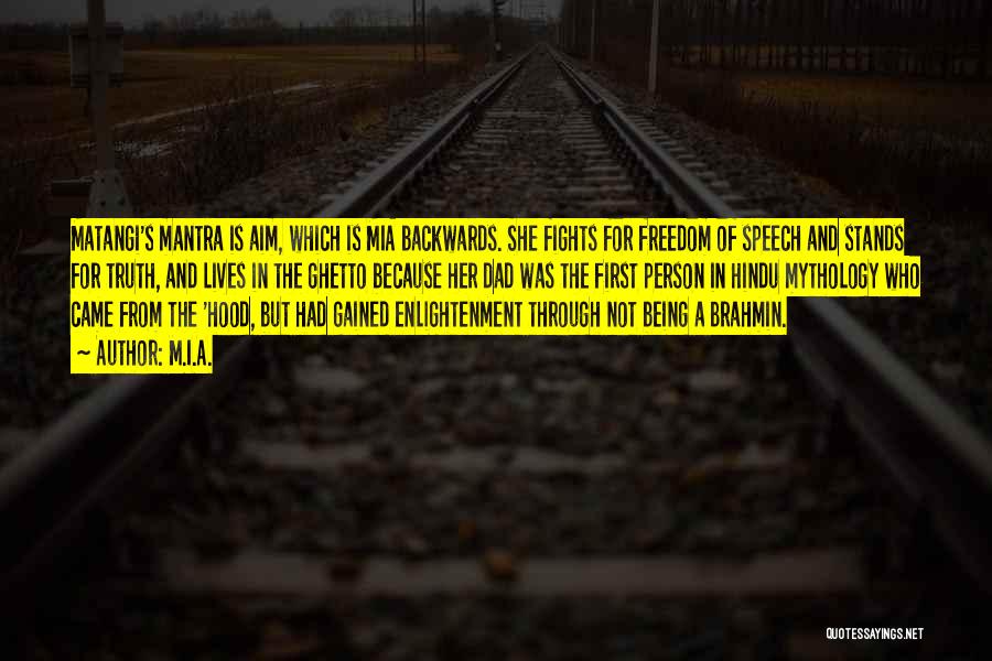 M.I.A. Quotes: Matangi's Mantra Is Aim, Which Is Mia Backwards. She Fights For Freedom Of Speech And Stands For Truth, And Lives