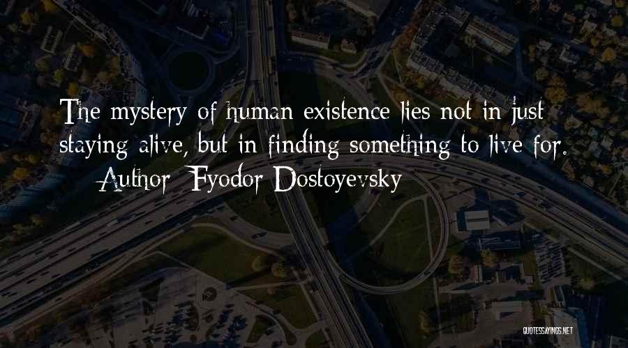 Fyodor Dostoyevsky Quotes: The Mystery Of Human Existence Lies Not In Just Staying Alive, But In Finding Something To Live For.