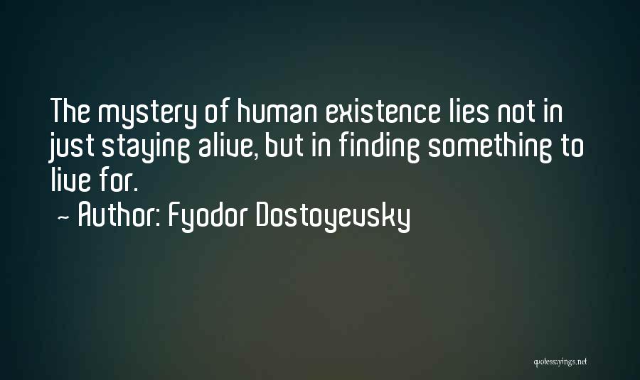Fyodor Dostoyevsky Quotes: The Mystery Of Human Existence Lies Not In Just Staying Alive, But In Finding Something To Live For.