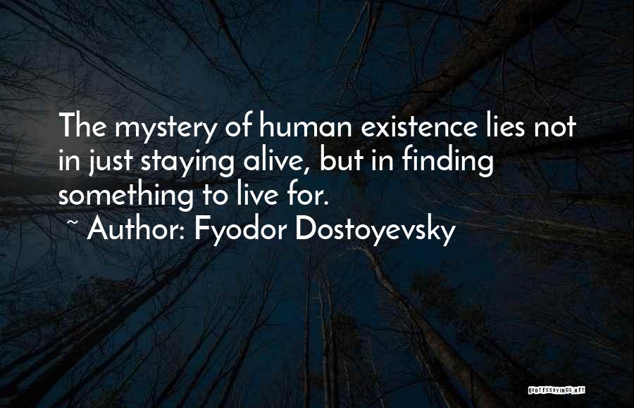 Fyodor Dostoyevsky Quotes: The Mystery Of Human Existence Lies Not In Just Staying Alive, But In Finding Something To Live For.