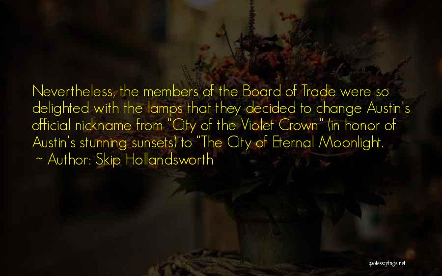 Skip Hollandsworth Quotes: Nevertheless, The Members Of The Board Of Trade Were So Delighted With The Lamps That They Decided To Change Austin's