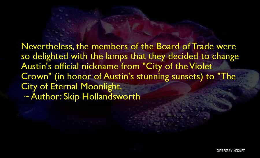 Skip Hollandsworth Quotes: Nevertheless, The Members Of The Board Of Trade Were So Delighted With The Lamps That They Decided To Change Austin's
