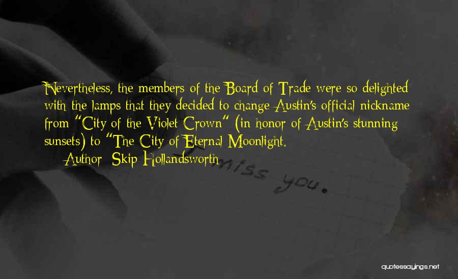 Skip Hollandsworth Quotes: Nevertheless, The Members Of The Board Of Trade Were So Delighted With The Lamps That They Decided To Change Austin's