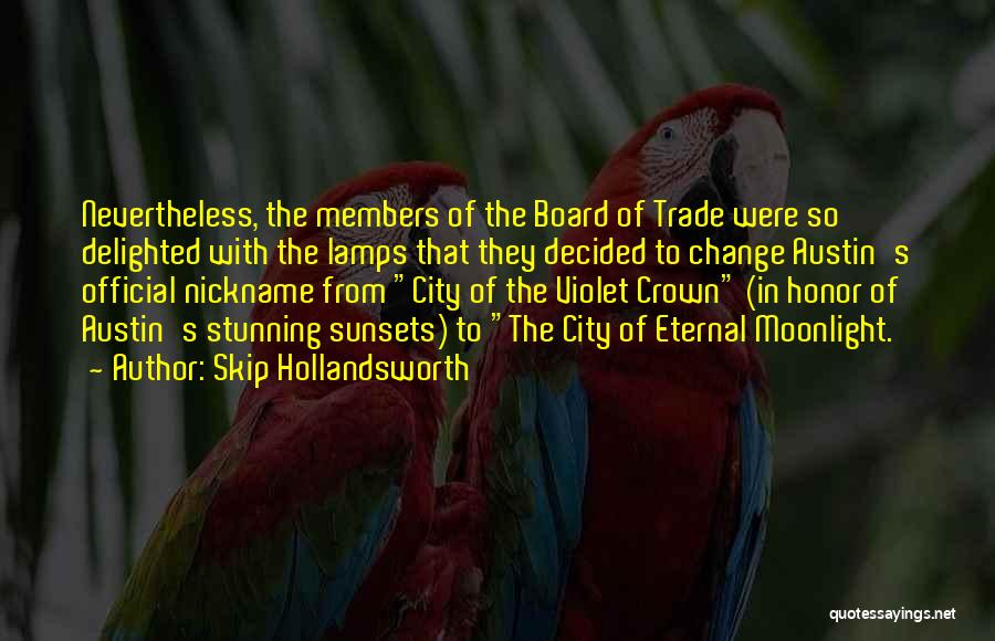 Skip Hollandsworth Quotes: Nevertheless, The Members Of The Board Of Trade Were So Delighted With The Lamps That They Decided To Change Austin's