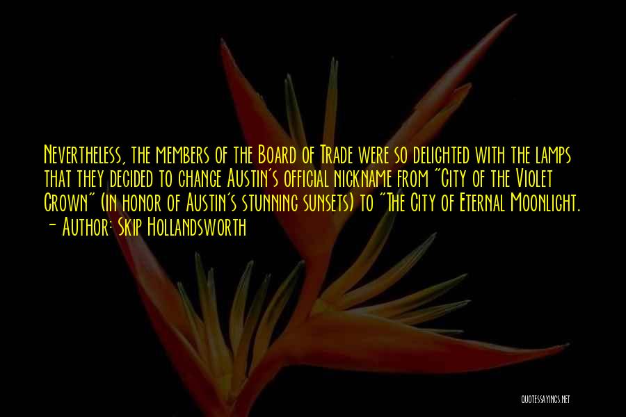 Skip Hollandsworth Quotes: Nevertheless, The Members Of The Board Of Trade Were So Delighted With The Lamps That They Decided To Change Austin's