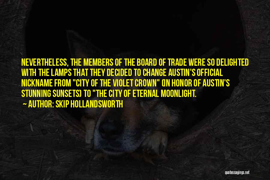 Skip Hollandsworth Quotes: Nevertheless, The Members Of The Board Of Trade Were So Delighted With The Lamps That They Decided To Change Austin's