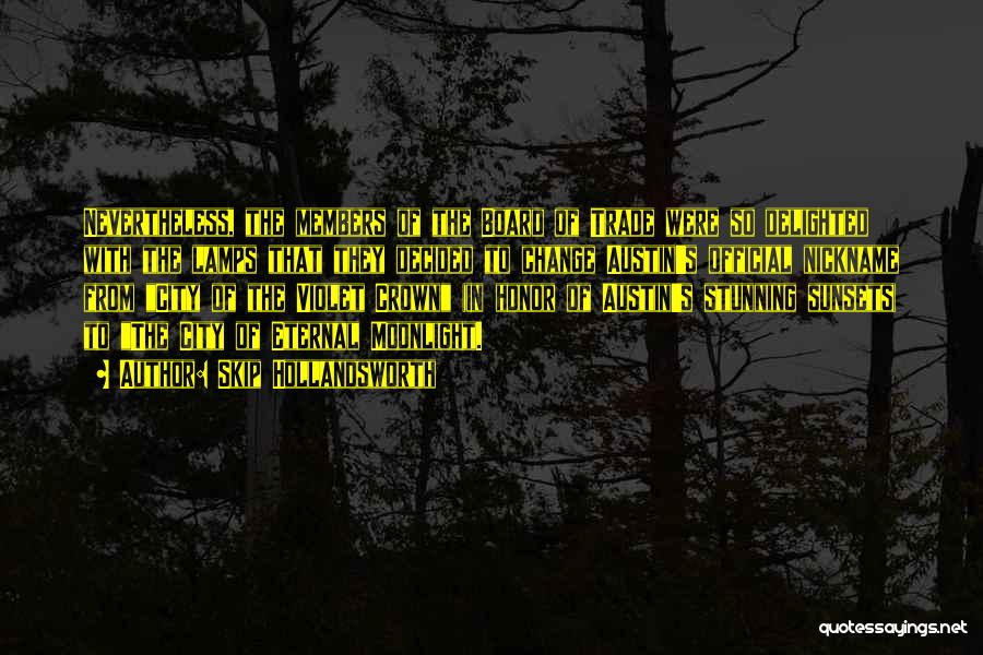 Skip Hollandsworth Quotes: Nevertheless, The Members Of The Board Of Trade Were So Delighted With The Lamps That They Decided To Change Austin's