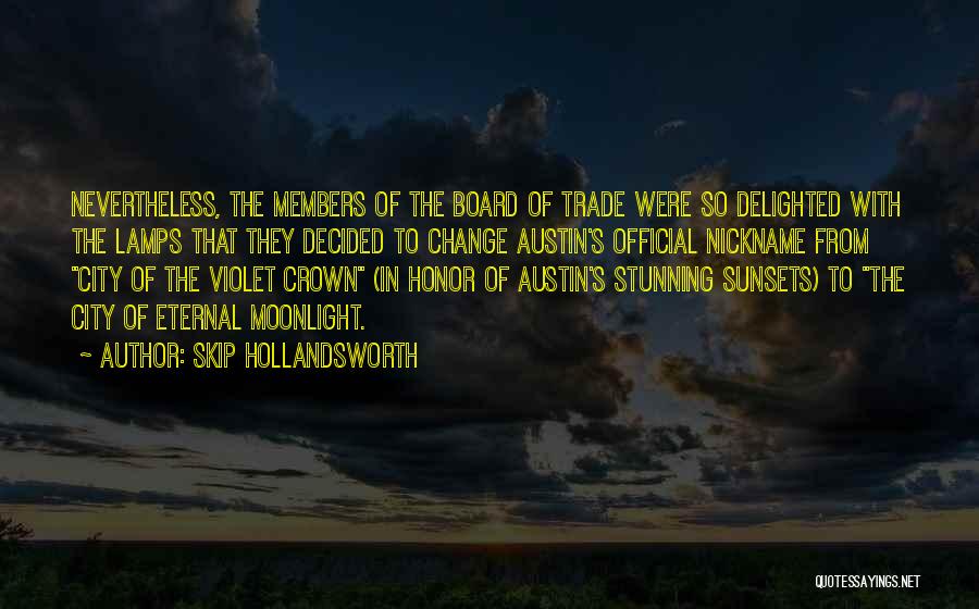 Skip Hollandsworth Quotes: Nevertheless, The Members Of The Board Of Trade Were So Delighted With The Lamps That They Decided To Change Austin's