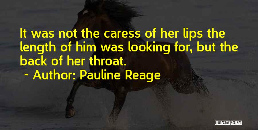 Pauline Reage Quotes: It Was Not The Caress Of Her Lips The Length Of Him Was Looking For, But The Back Of Her