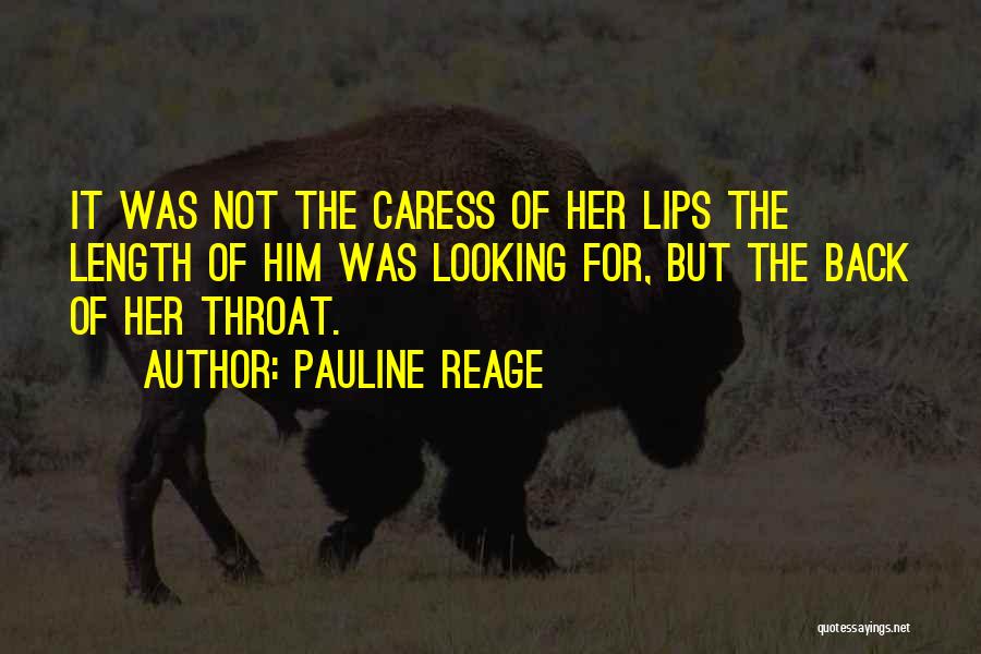 Pauline Reage Quotes: It Was Not The Caress Of Her Lips The Length Of Him Was Looking For, But The Back Of Her