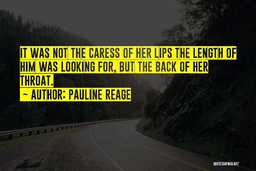 Pauline Reage Quotes: It Was Not The Caress Of Her Lips The Length Of Him Was Looking For, But The Back Of Her