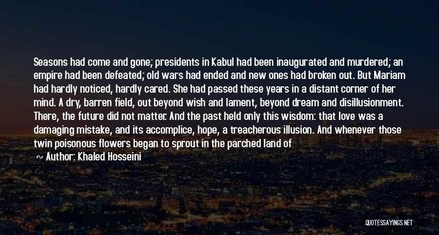 Khaled Hosseini Quotes: Seasons Had Come And Gone; Presidents In Kabul Had Been Inaugurated And Murdered; An Empire Had Been Defeated; Old Wars