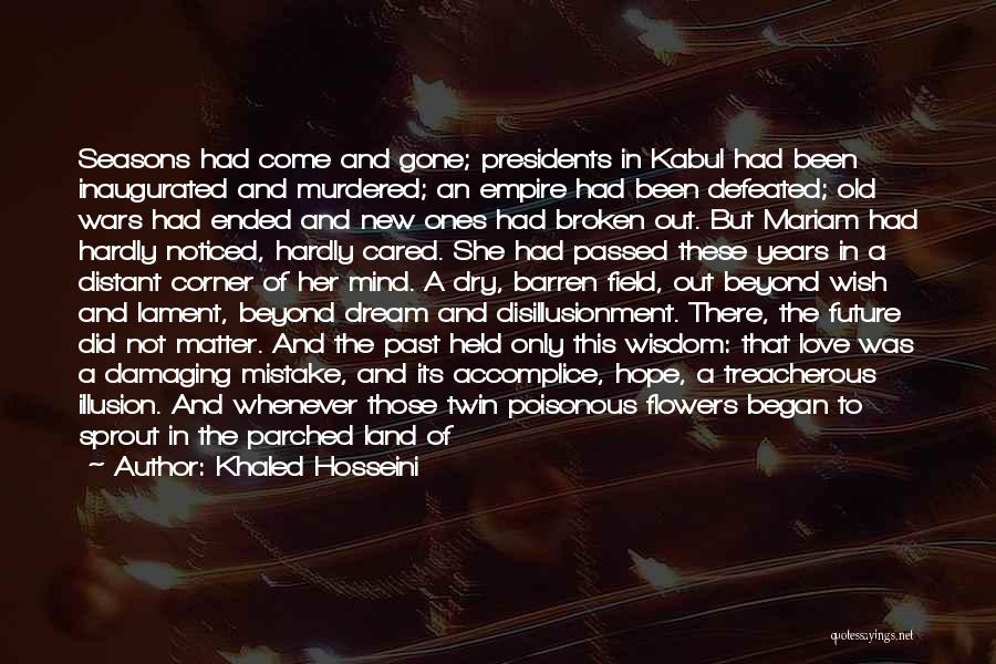 Khaled Hosseini Quotes: Seasons Had Come And Gone; Presidents In Kabul Had Been Inaugurated And Murdered; An Empire Had Been Defeated; Old Wars