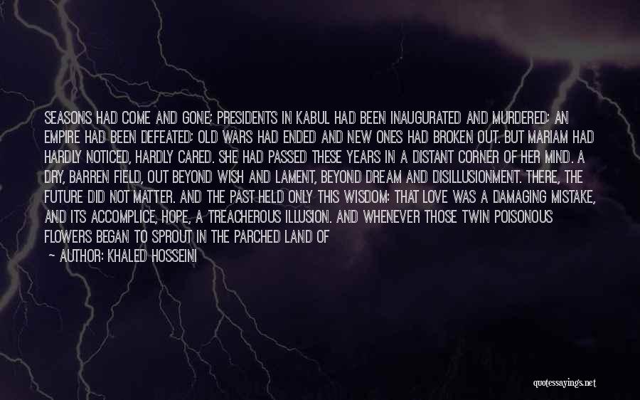 Khaled Hosseini Quotes: Seasons Had Come And Gone; Presidents In Kabul Had Been Inaugurated And Murdered; An Empire Had Been Defeated; Old Wars