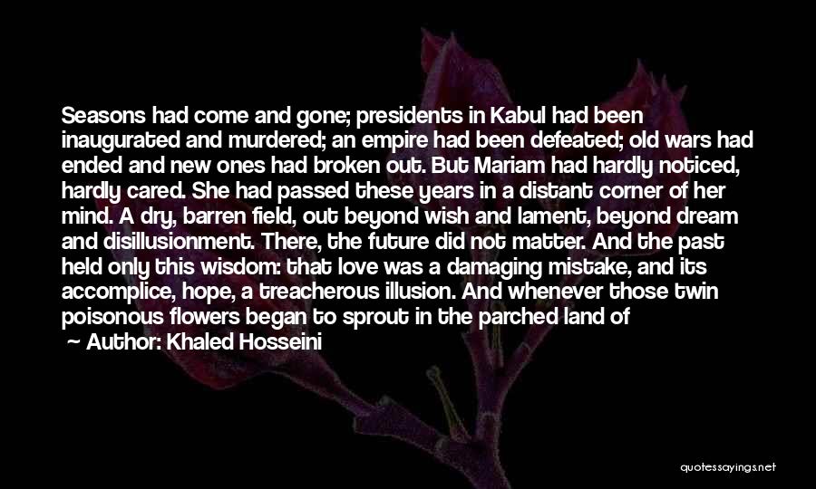 Khaled Hosseini Quotes: Seasons Had Come And Gone; Presidents In Kabul Had Been Inaugurated And Murdered; An Empire Had Been Defeated; Old Wars