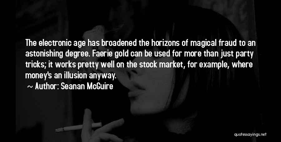 Seanan McGuire Quotes: The Electronic Age Has Broadened The Horizons Of Magical Fraud To An Astonishing Degree. Faerie Gold Can Be Used For