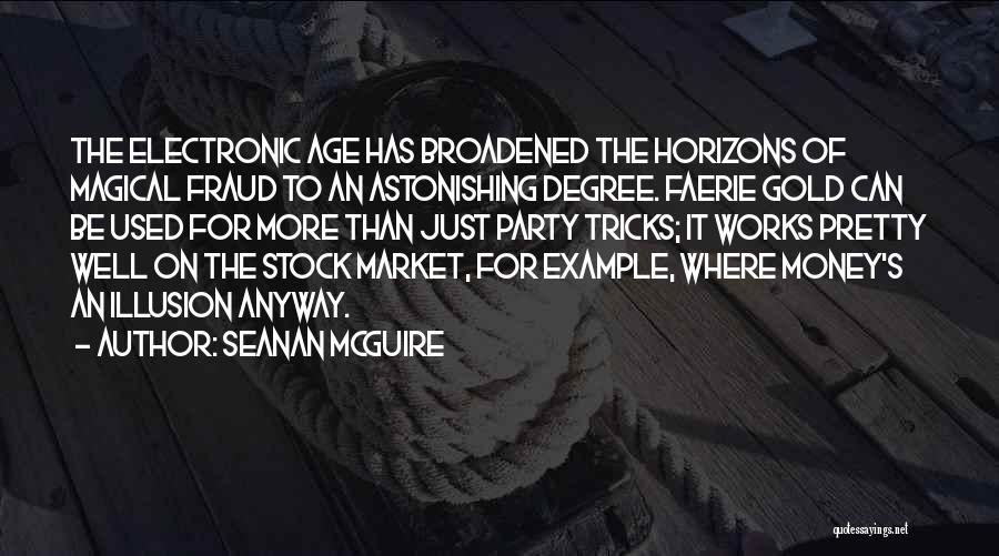 Seanan McGuire Quotes: The Electronic Age Has Broadened The Horizons Of Magical Fraud To An Astonishing Degree. Faerie Gold Can Be Used For