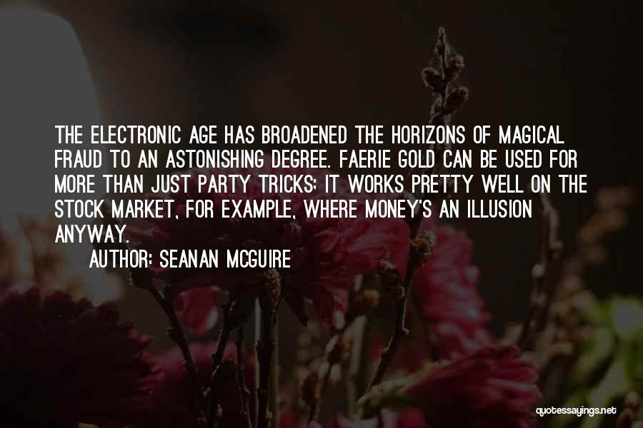 Seanan McGuire Quotes: The Electronic Age Has Broadened The Horizons Of Magical Fraud To An Astonishing Degree. Faerie Gold Can Be Used For