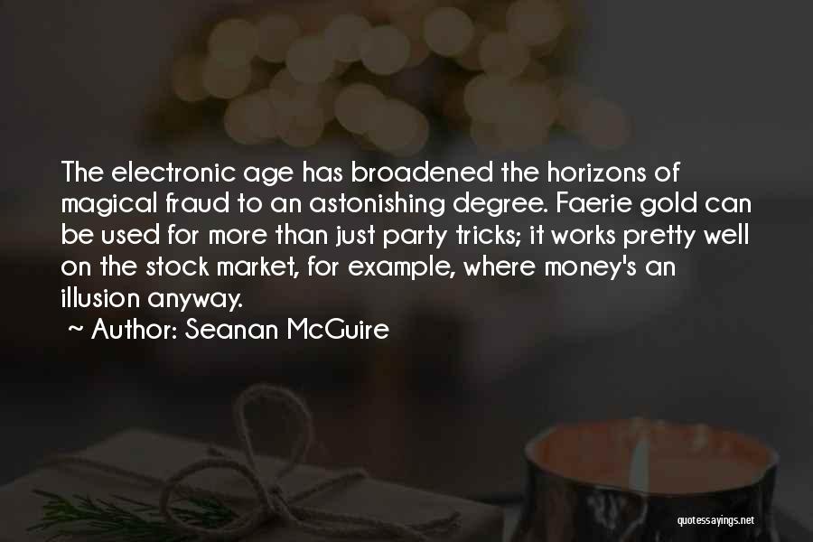 Seanan McGuire Quotes: The Electronic Age Has Broadened The Horizons Of Magical Fraud To An Astonishing Degree. Faerie Gold Can Be Used For