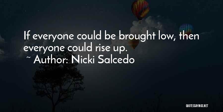 Nicki Salcedo Quotes: If Everyone Could Be Brought Low, Then Everyone Could Rise Up.