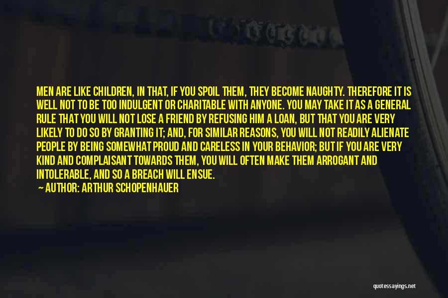 Arthur Schopenhauer Quotes: Men Are Like Children, In That, If You Spoil Them, They Become Naughty. Therefore It Is Well Not To Be