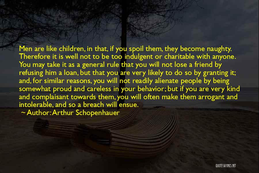 Arthur Schopenhauer Quotes: Men Are Like Children, In That, If You Spoil Them, They Become Naughty. Therefore It Is Well Not To Be
