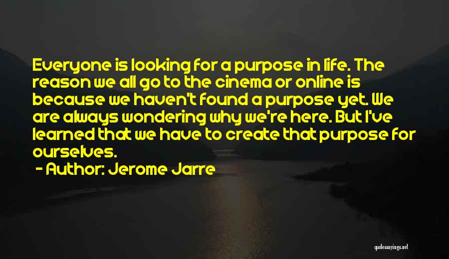Jerome Jarre Quotes: Everyone Is Looking For A Purpose In Life. The Reason We All Go To The Cinema Or Online Is Because