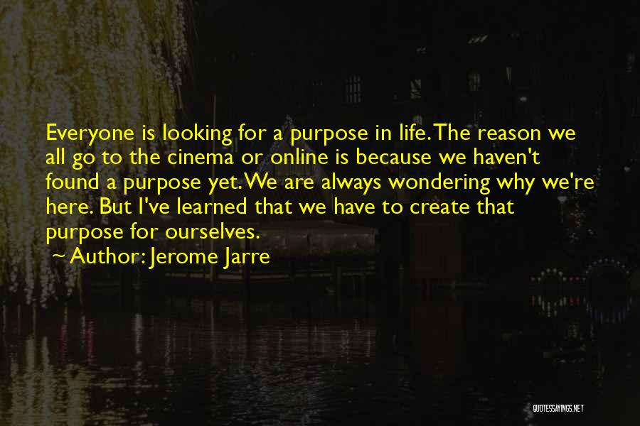 Jerome Jarre Quotes: Everyone Is Looking For A Purpose In Life. The Reason We All Go To The Cinema Or Online Is Because