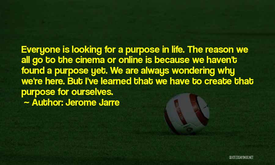 Jerome Jarre Quotes: Everyone Is Looking For A Purpose In Life. The Reason We All Go To The Cinema Or Online Is Because
