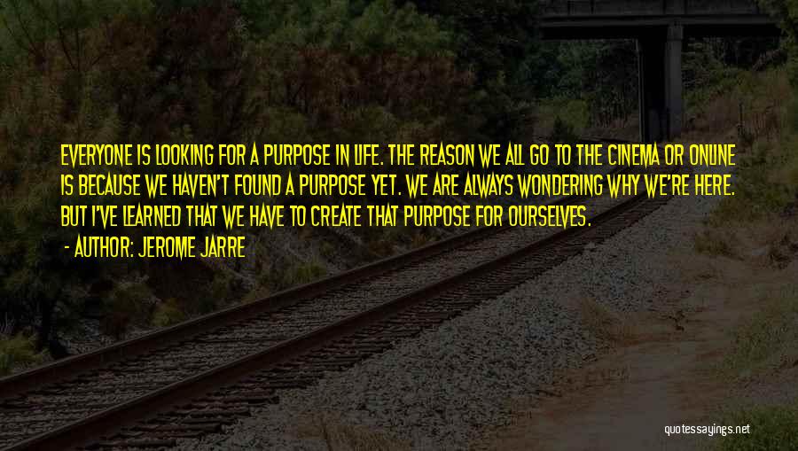 Jerome Jarre Quotes: Everyone Is Looking For A Purpose In Life. The Reason We All Go To The Cinema Or Online Is Because