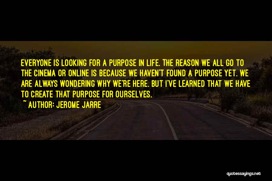 Jerome Jarre Quotes: Everyone Is Looking For A Purpose In Life. The Reason We All Go To The Cinema Or Online Is Because