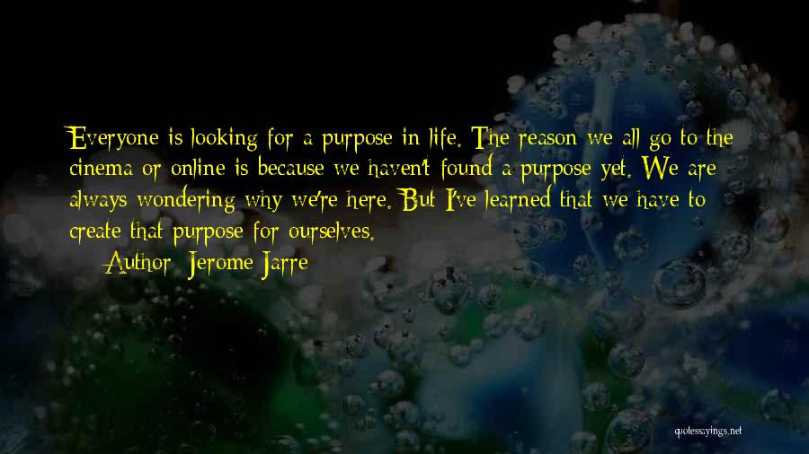 Jerome Jarre Quotes: Everyone Is Looking For A Purpose In Life. The Reason We All Go To The Cinema Or Online Is Because