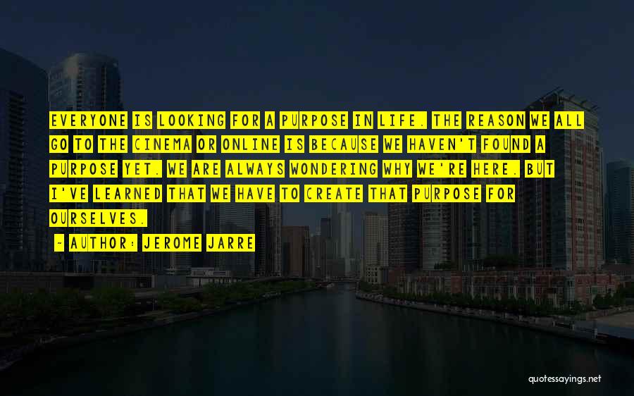 Jerome Jarre Quotes: Everyone Is Looking For A Purpose In Life. The Reason We All Go To The Cinema Or Online Is Because