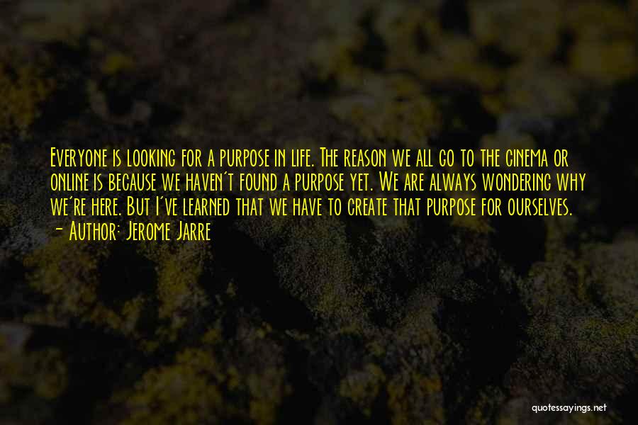 Jerome Jarre Quotes: Everyone Is Looking For A Purpose In Life. The Reason We All Go To The Cinema Or Online Is Because