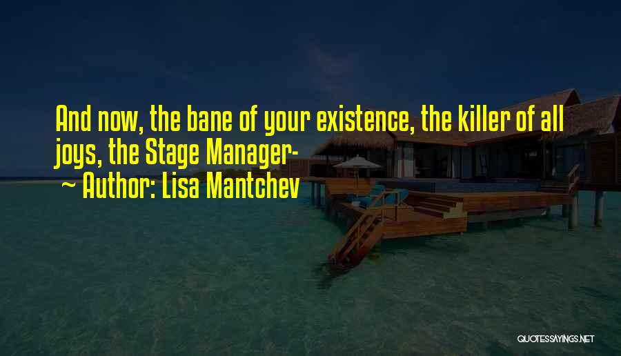 Lisa Mantchev Quotes: And Now, The Bane Of Your Existence, The Killer Of All Joys, The Stage Manager-
