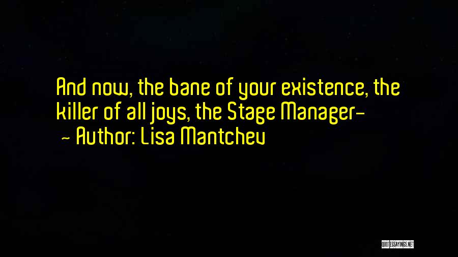 Lisa Mantchev Quotes: And Now, The Bane Of Your Existence, The Killer Of All Joys, The Stage Manager-