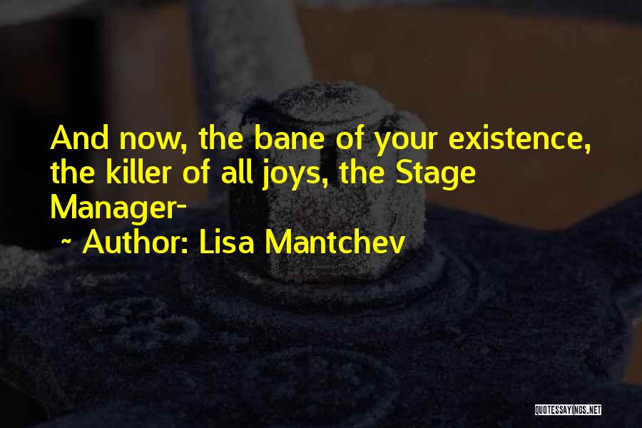 Lisa Mantchev Quotes: And Now, The Bane Of Your Existence, The Killer Of All Joys, The Stage Manager-