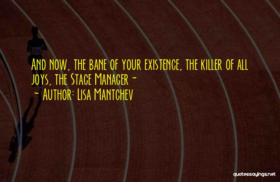 Lisa Mantchev Quotes: And Now, The Bane Of Your Existence, The Killer Of All Joys, The Stage Manager-