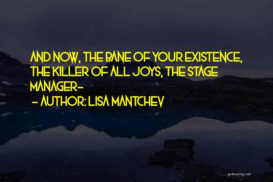 Lisa Mantchev Quotes: And Now, The Bane Of Your Existence, The Killer Of All Joys, The Stage Manager-