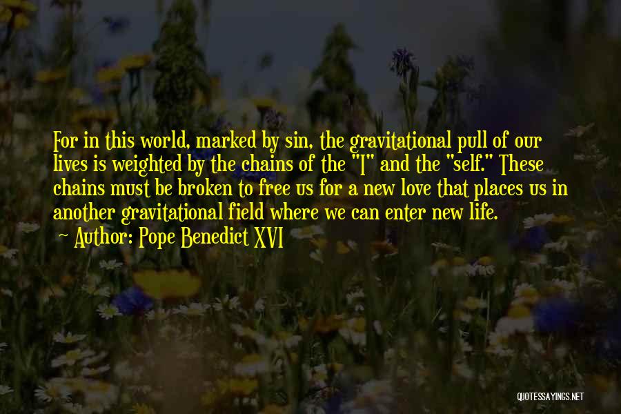 Pope Benedict XVI Quotes: For In This World, Marked By Sin, The Gravitational Pull Of Our Lives Is Weighted By The Chains Of The