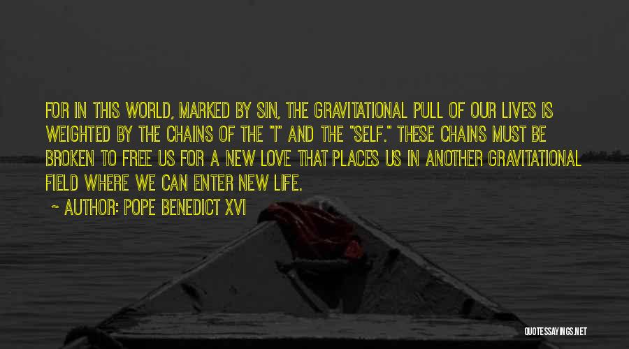 Pope Benedict XVI Quotes: For In This World, Marked By Sin, The Gravitational Pull Of Our Lives Is Weighted By The Chains Of The