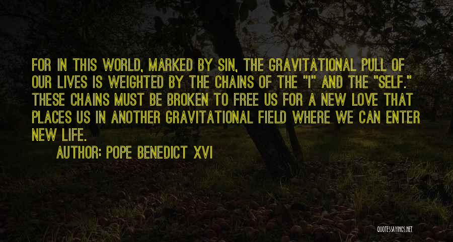 Pope Benedict XVI Quotes: For In This World, Marked By Sin, The Gravitational Pull Of Our Lives Is Weighted By The Chains Of The