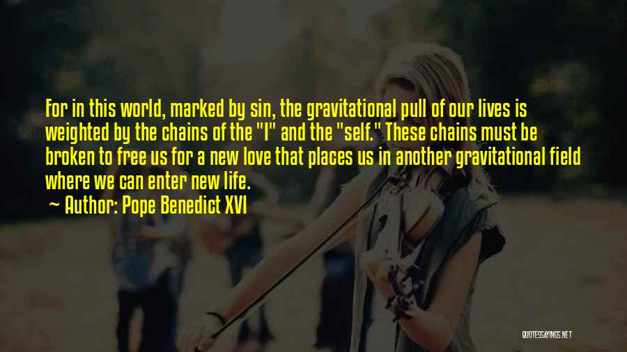 Pope Benedict XVI Quotes: For In This World, Marked By Sin, The Gravitational Pull Of Our Lives Is Weighted By The Chains Of The
